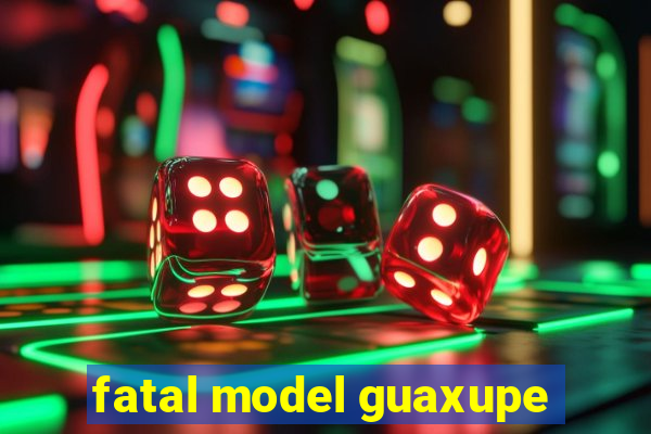 fatal model guaxupe